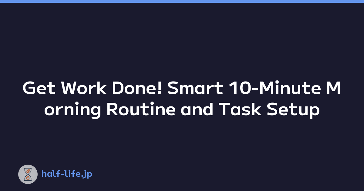 Get Work Done! Smart 10-Minute Morning Routine and Task Setup