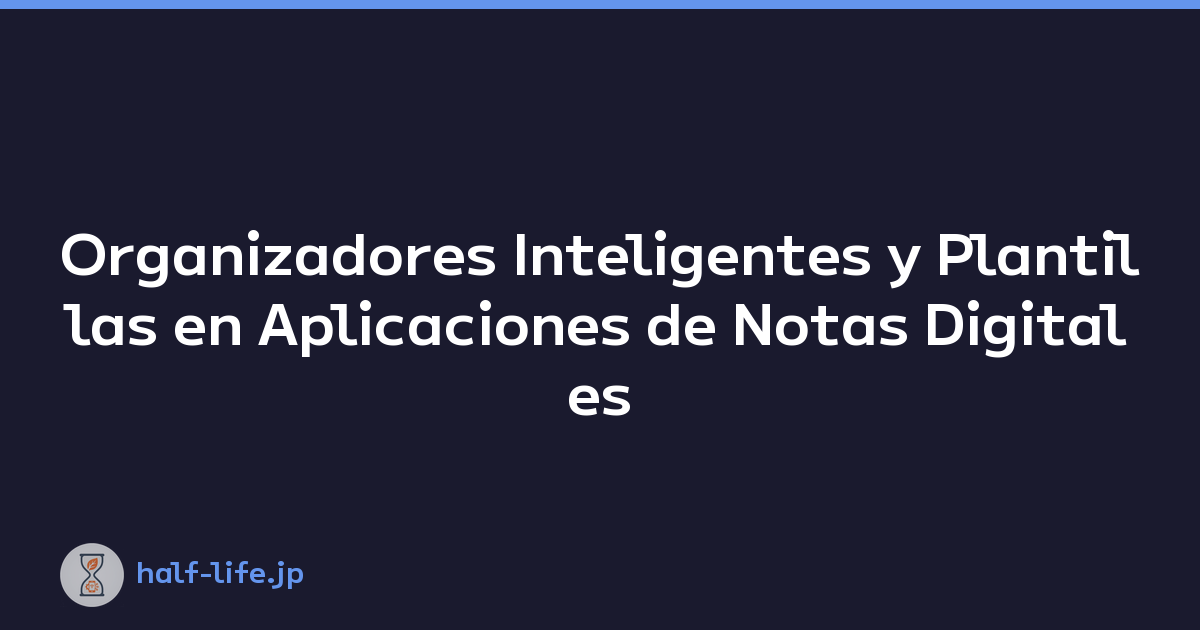 Organizadores Inteligentes y Plantillas en Aplicaciones de Notas Digitales (Notion, etc.)