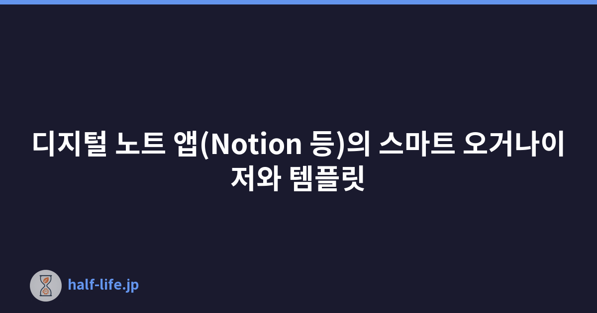 디지털 노트 앱(Notion 등)의 스마트 오거나이저와 템플릿