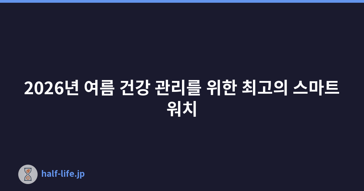 2026년 여름 건강 관리를 위한 최고의 스마트워치