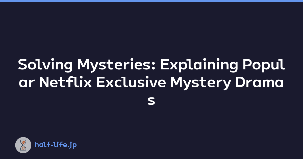 Solving Mysteries: Explaining Popular Netflix Exclusive Mystery Dramas