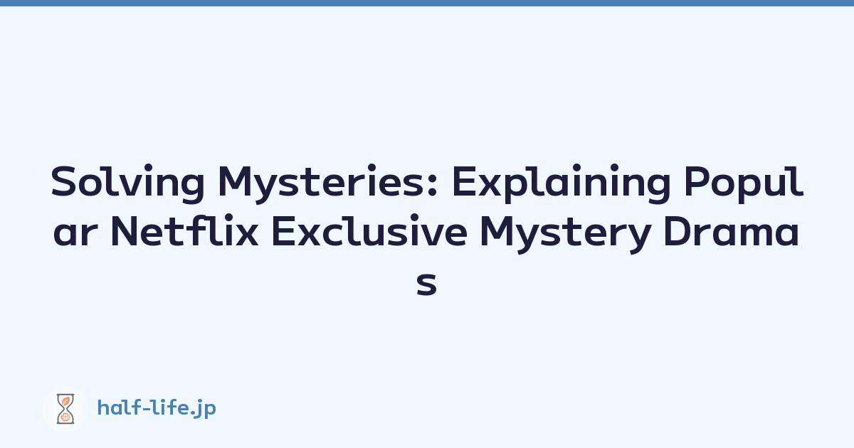 Solving Mysteries: Explaining Popular Netflix Exclusive Mystery Dramas