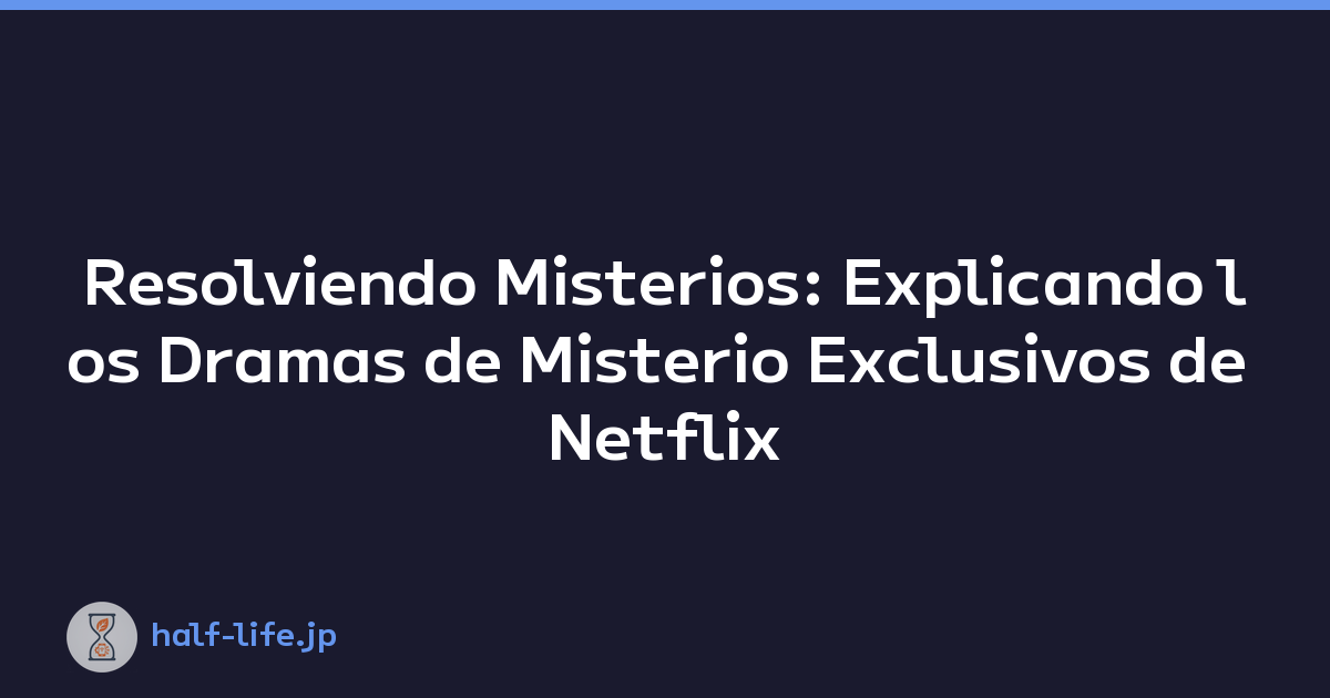 Resolviendo Misterios: Explicando los Dramas de Misterio Exclusivos de Netflix