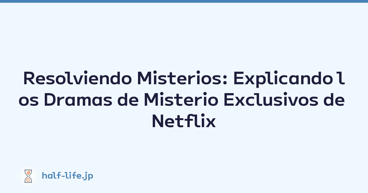 Resolviendo Misterios: Explicando los Dramas de Misterio Exclusivos de Netflix