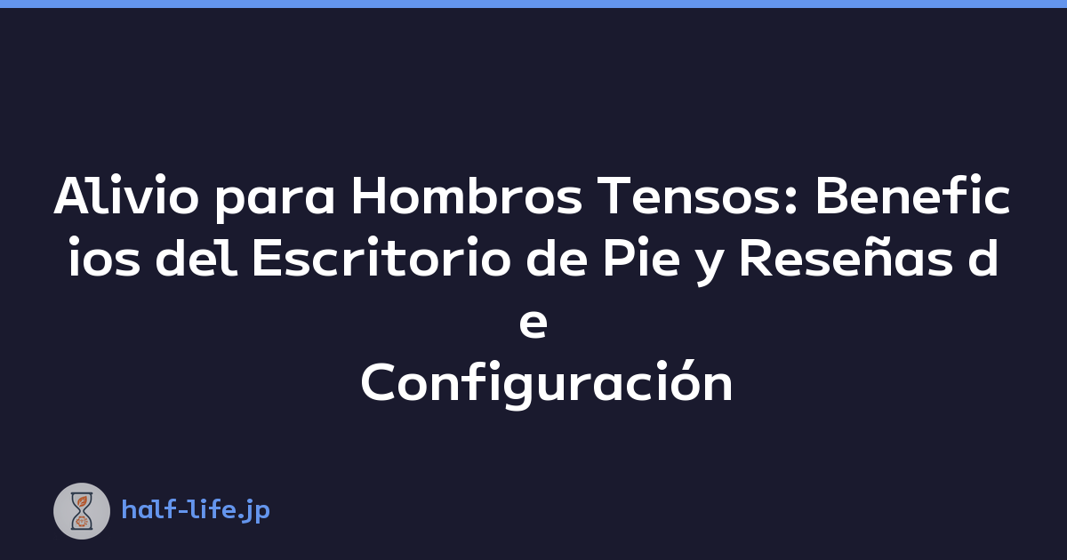 Alivio para Hombros Tensos: Beneficios del Escritorio de Pie y Reseñas de Configuración