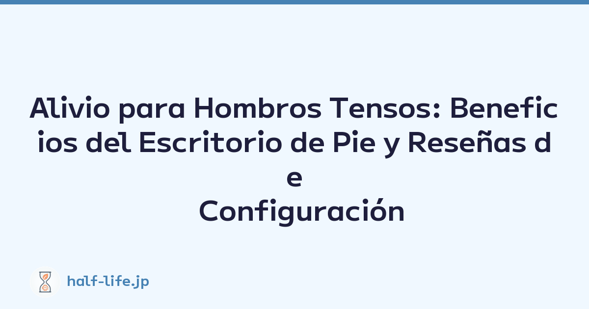 Alivio para Hombros Tensos: Beneficios del Escritorio de Pie y Reseñas de Configuración