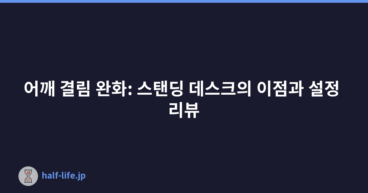 어깨 결림 완화: 스탠딩 데스크의 이점과 설정 리뷰