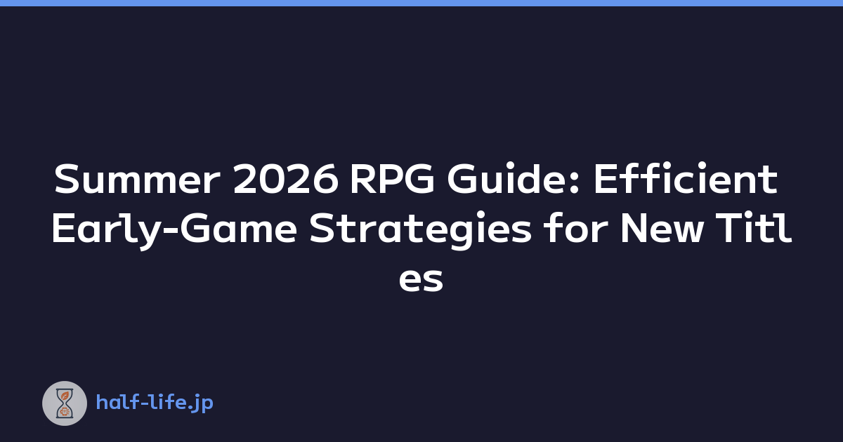 Summer 2026 RPG Guide: Efficient Early-Game Strategies for New Titles