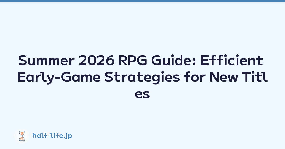 Summer 2026 RPG Guide: Efficient Early-Game Strategies for New Titles