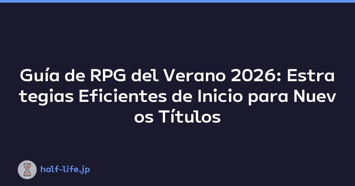 Guía de RPG del Verano 2026: Estrategias Eficientes de Inicio para Nuevos Títulos