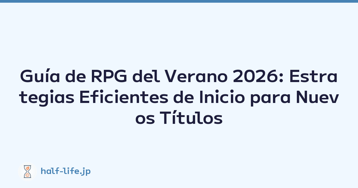 Guía de RPG del Verano 2026: Estrategias Eficientes de Inicio para Nuevos Títulos