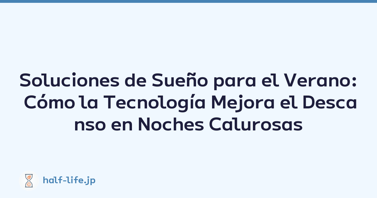 Soluciones de Sueño para el Verano: Cómo la Tecnología Mejora el Descanso en Noches Calurosas