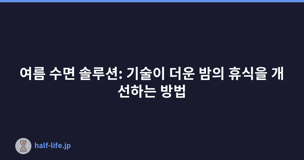 여름 수면 솔루션: 기술이 더운 밤의 휴식을 개선하는 방법