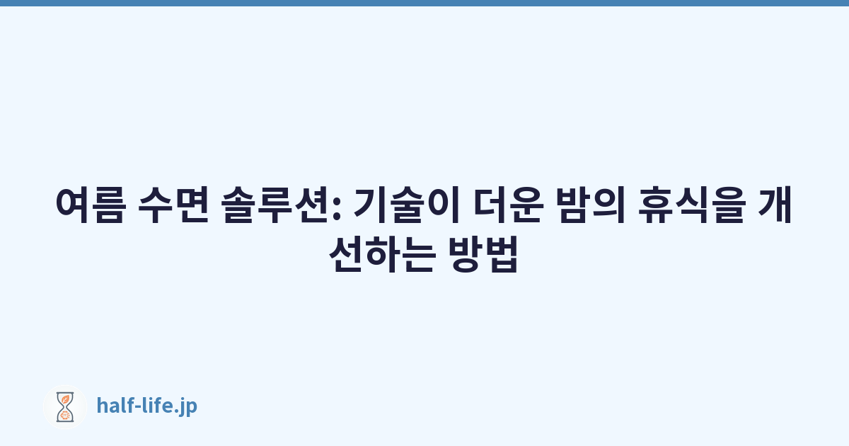 여름 수면 솔루션: 기술이 더운 밤의 휴식을 개선하는 방법