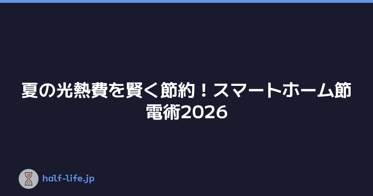 夏の光熱費を賢く節約！スマートホーム節電術2026