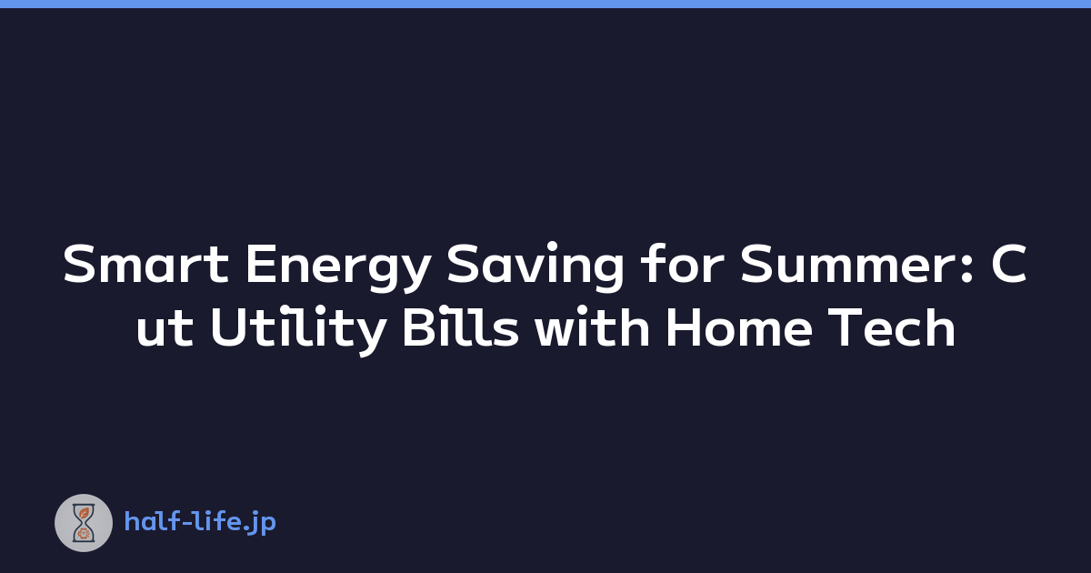 Smart Energy Saving for Summer: Cut Utility Bills with Home Tech