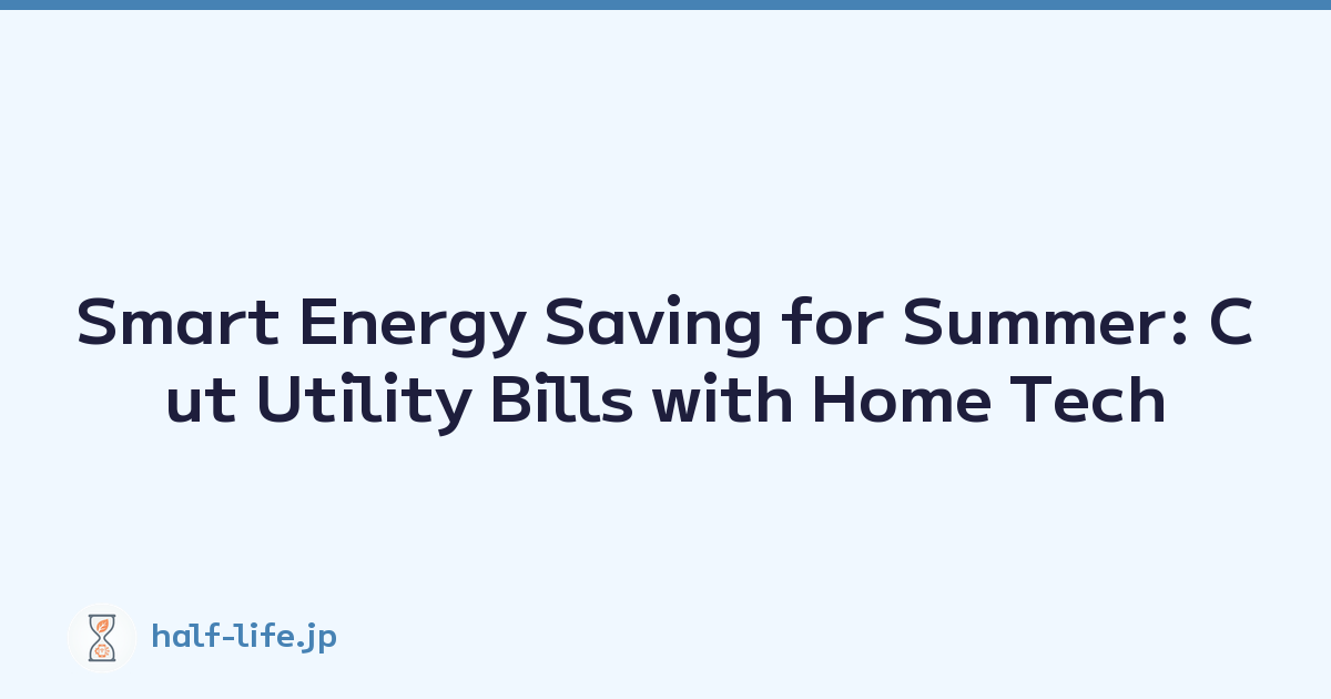 Smart Energy Saving for Summer: Cut Utility Bills with Home Tech
