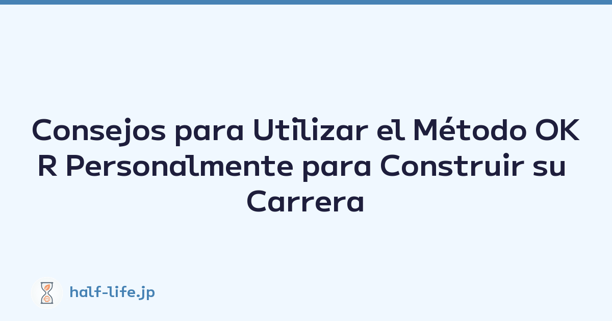 Consejos para Utilizar el Método OKR Personalmente para Construir su Carrera Ideal