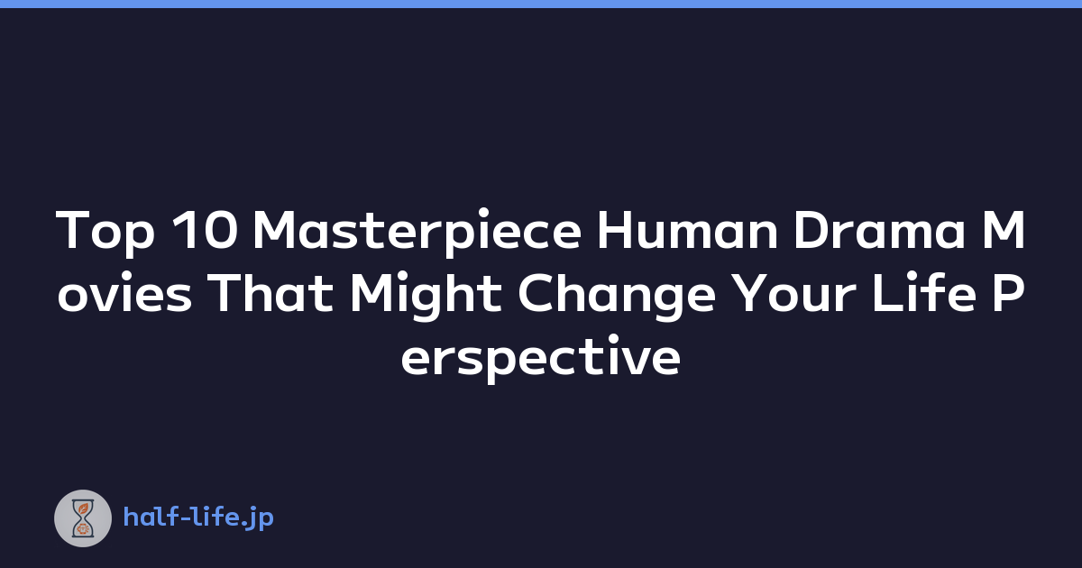 Top 10 Masterpiece Human Drama Movies That Might Change Your Life Perspective