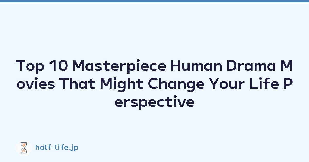 Top 10 Masterpiece Human Drama Movies That Might Change Your Life Perspective