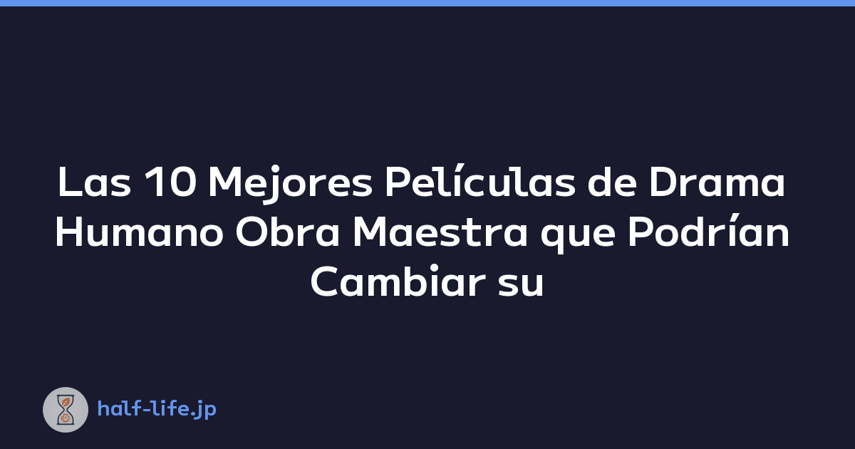 Las 10 Mejores Películas de Drama Humano Obra Maestra que Podrían Cambiar su Perspectiva de la Vida