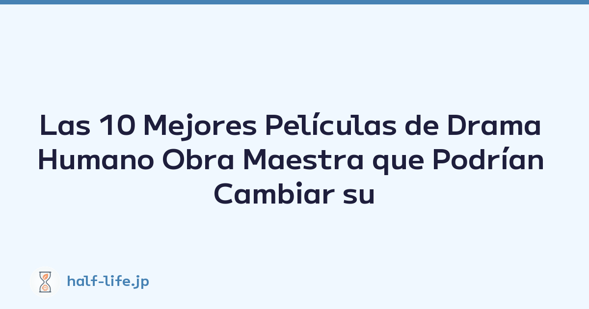 Las 10 Mejores Películas de Drama Humano Obra Maestra que Podrían Cambiar su Perspectiva de la Vida