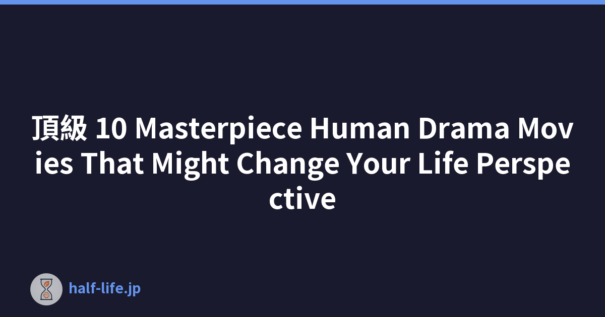 頂級 10 Masterpiece Human Drama Movies That Might Change Your Life Perspective